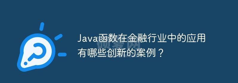 Java函数在金融行业中的应用有哪些创新的案例？