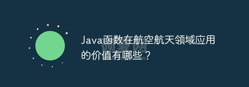 Java函数在航空航天领域应用的价值有哪些？