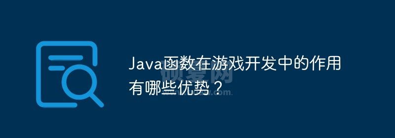 Java函数在游戏开发中的作用有哪些优势？