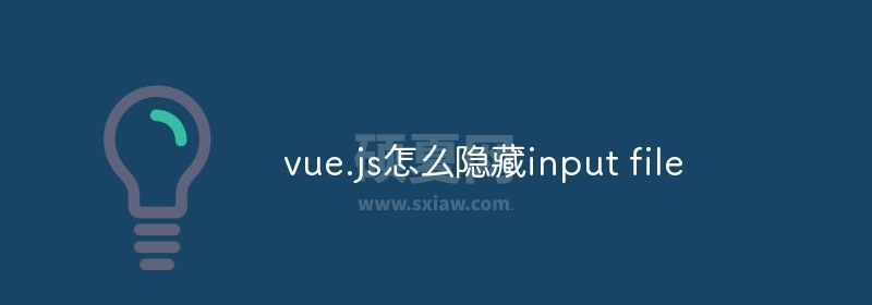 vue.js怎么隐藏input file