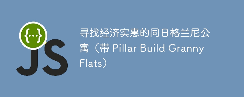 寻找经济实惠的同日格兰尼公寓（带 pillar build granny flats）