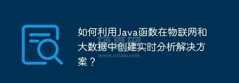 如何利用Java函数在物联网和大数据中创建实时分析解决方案？