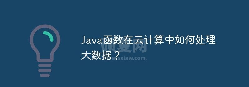 Java函数在云计算中如何处理大数据？