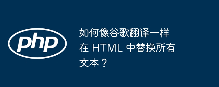 如何像谷歌翻译一样在 HTML 中替换所有文本？