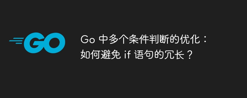 Go 中多个条件判断的优化：如何避免 if 语句的冗长？