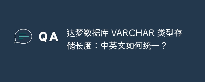 达梦数据库 VARCHAR 类型存储长度：中英文如何统一？