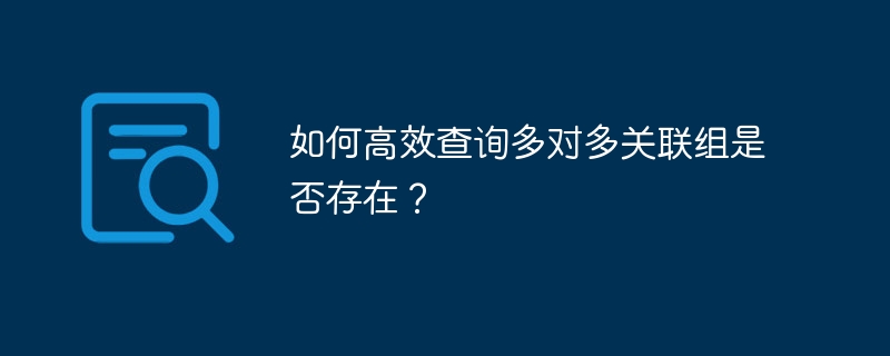 如何高效查询多对多关联组是否存在？