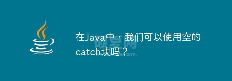 在Java中，我们可以使用空的catch块吗？