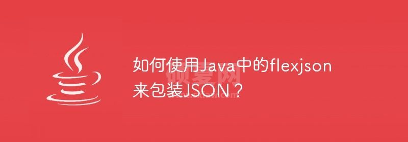 如何使用Java中的flexjson来包装JSON？