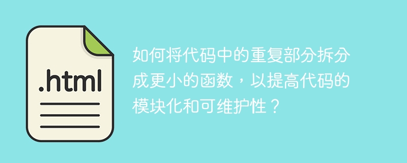 如何将代码中的重复部分拆分成更小的函数，以提高代码的模块化和可维护性？