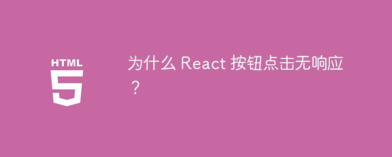 为什么 React 按钮点击无响应？