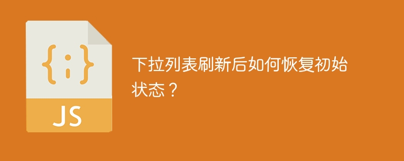 下拉列表刷新后如何恢复初始状态？