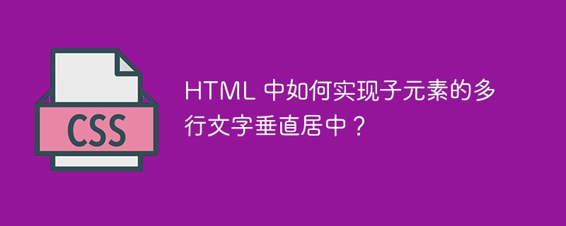 HTML 中如何实现子元素的多行文字垂直居中？