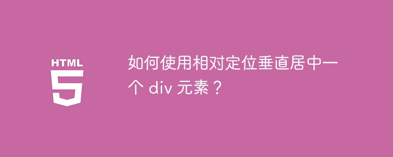 如何使用相对定位垂直居中一个 div 元素？