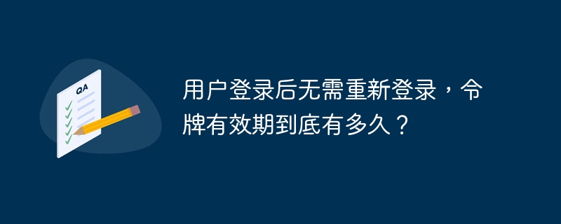 用户登录后无需重新登录，令牌有效期到底有多久？