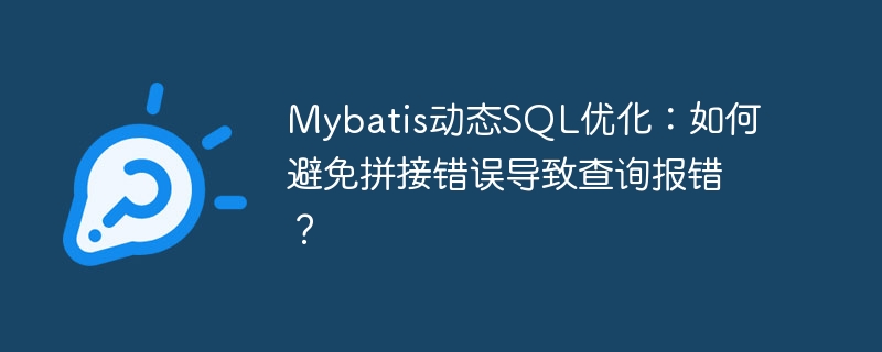 Mybatis动态SQL优化：如何避免拼接错误导致查询报错？