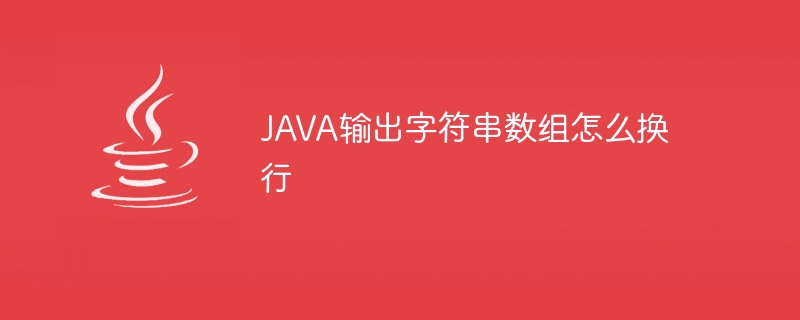 JAVA输出字符串数组怎么换行