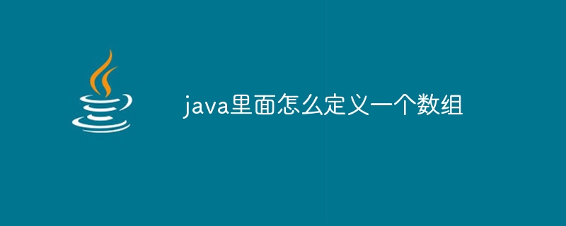 java里面怎么定义一个数组