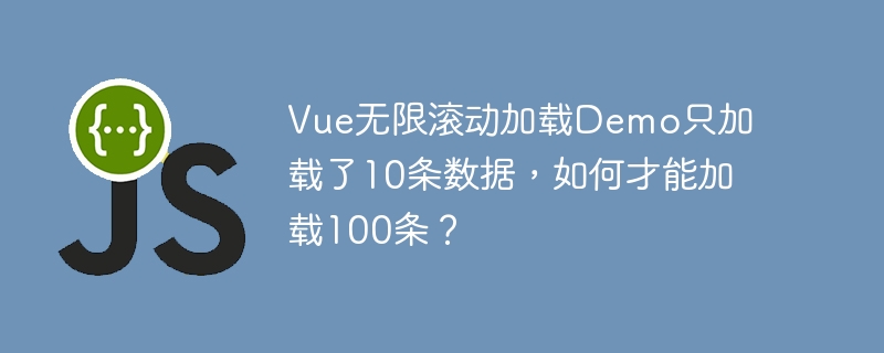 Vue无限滚动加载Demo只加载了10条数据，如何才能加载100条？