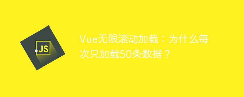 Vue无限滚动加载：为什么每次只加载50条数据？