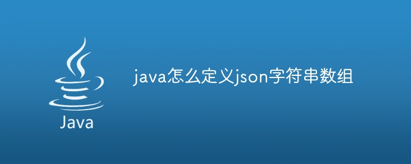 java怎么定义json字符串数组