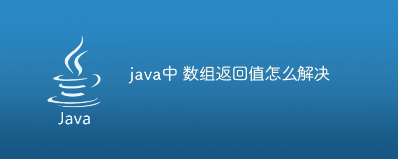 java中 数组返回值怎么解决