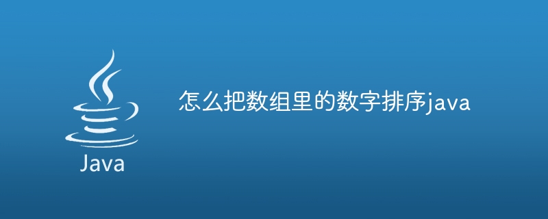 怎么把数组里的数字排序java