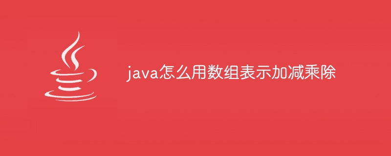 java怎么用数组表示加减乘除