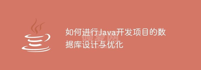 如何进行Java开发项目的数据库设计与优化