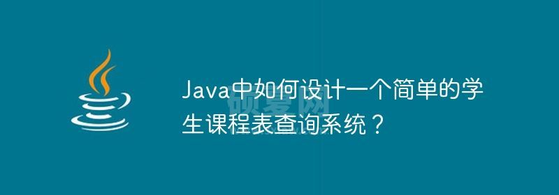 Java中如何设计一个简单的学生课程表查询系统？