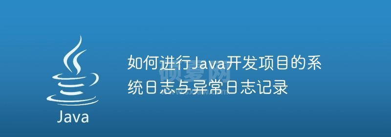 如何进行Java开发项目的系统日志与异常日志记录