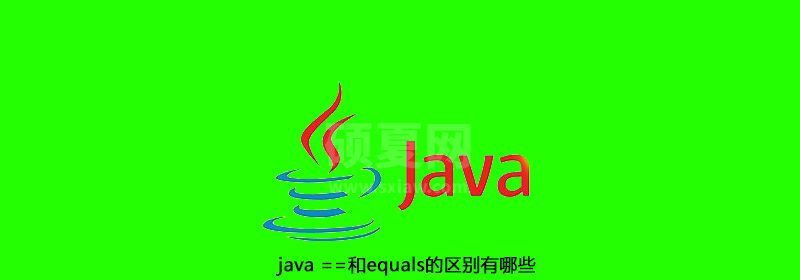 java ==和equals的区别有哪些