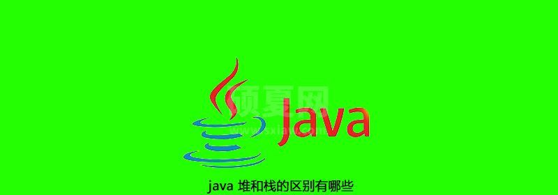 java 堆和栈的区别有哪些