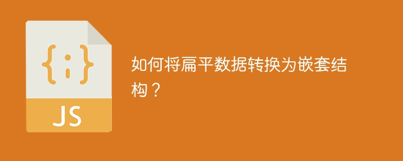 如何将扁平数据转换为嵌套结构？