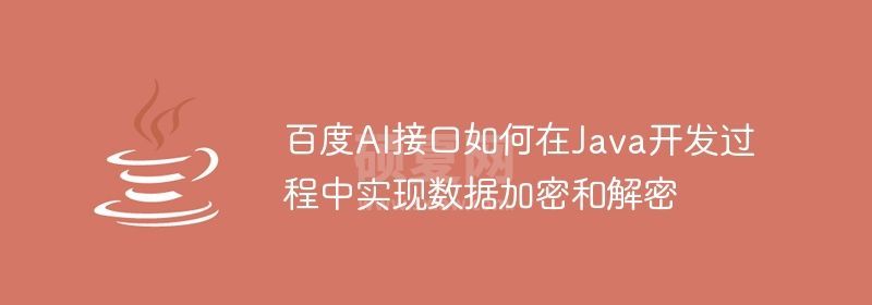 百度AI接口如何在Java开发过程中实现数据加密和解密