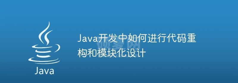 Java开发中如何进行代码重构和模块化设计