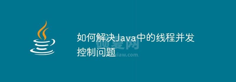 如何解决Java中的线程并发控制问题