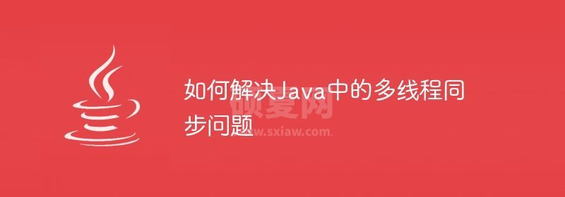 如何解决Java中的多线程同步问题