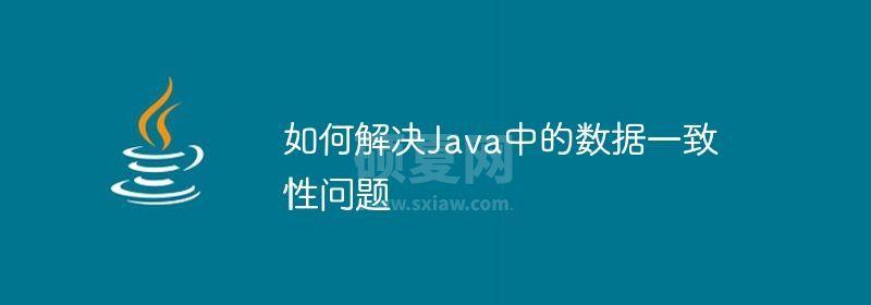 如何解决Java中的数据一致性问题