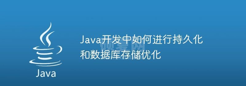 Java开发中如何进行持久化和数据库存储优化