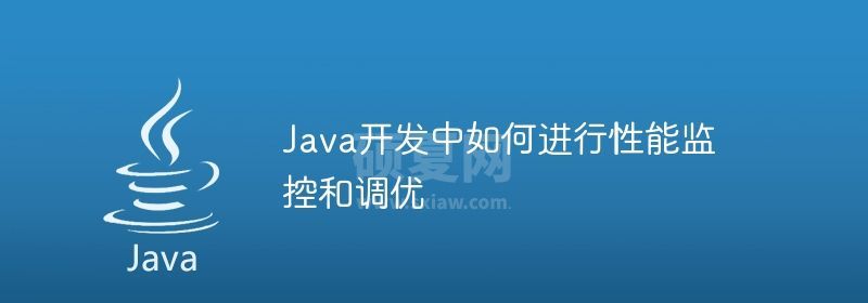 Java开发中如何进行性能监控和调优