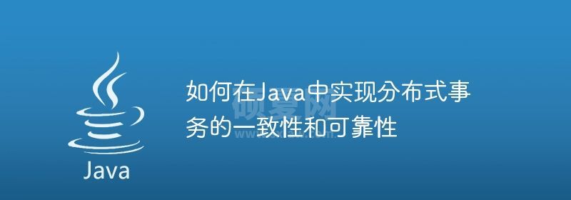 如何在Java中实现分布式事务的一致性和可靠性