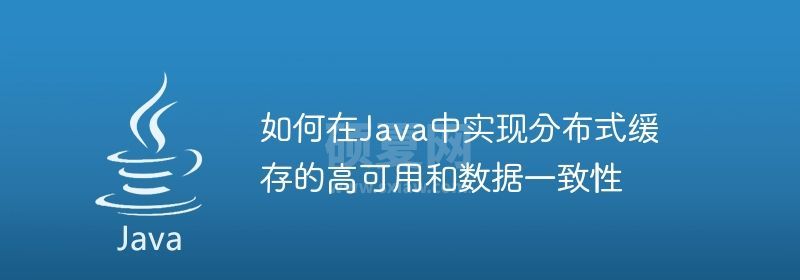 如何在Java中实现分布式缓存的高可用和数据一致性