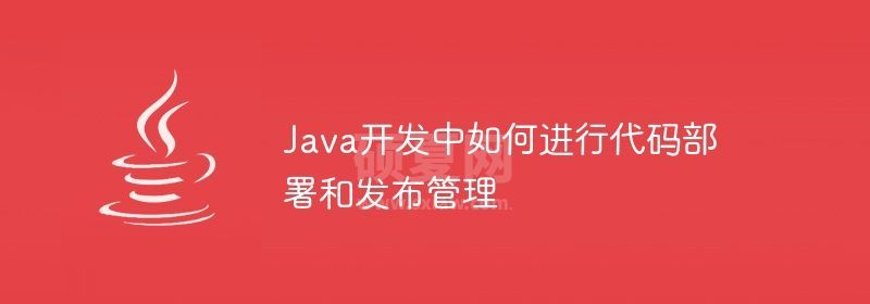 Java开发中如何进行代码部署和发布管理