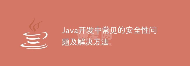 Java开发中常见的安全性问题及解决方法