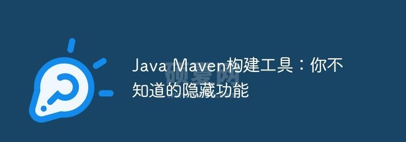 Java Maven构建工具：你不知道的隐藏功能