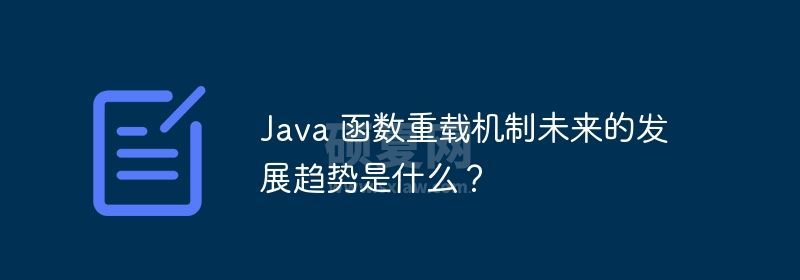 Java 函数重载机制未来的发展趋势是什么？