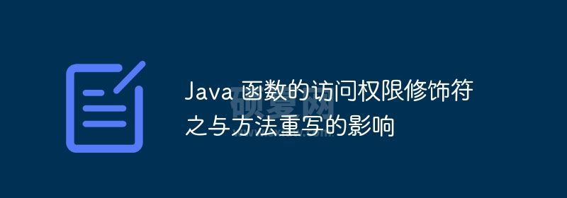 Java 函数的访问权限修饰符之与方法重写的影响