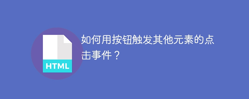 如何用按钮触发其他元素的点击事件？