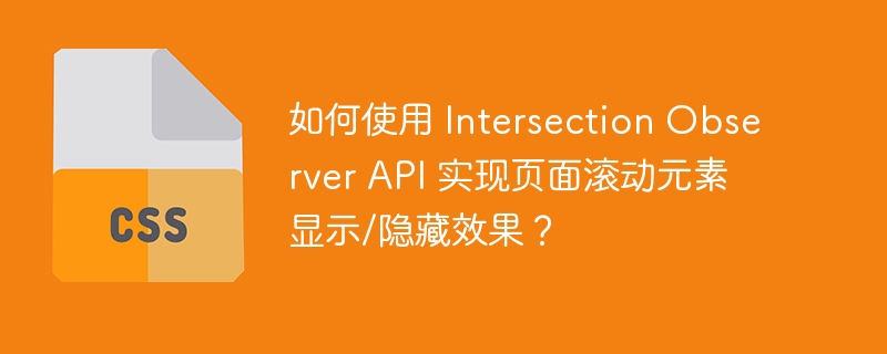 如何使用 Intersection Observer API 实现页面滚动元素显示/隐藏效果？